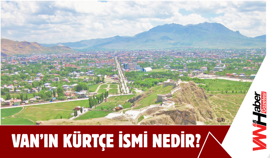 Van’ın Kürtçe İsmi Nedir?