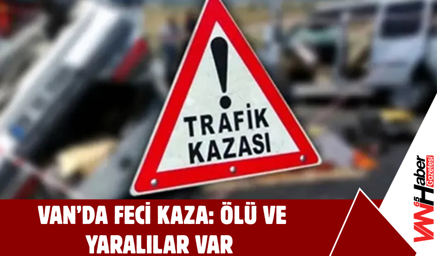 Van’da Feci Kaza: Ölü ve Yaralılar Var
