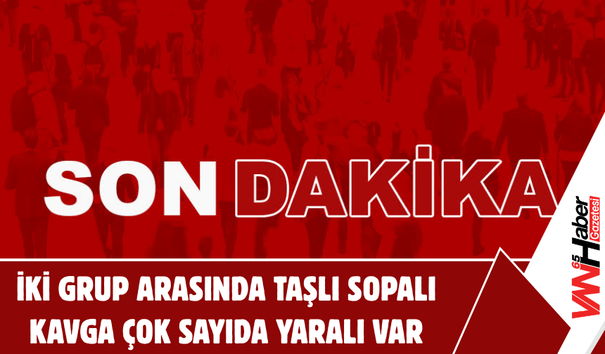 İki Grup Arasında Taşlı Sopalı Kavga:  Çok Sayıda Yaralı Var!