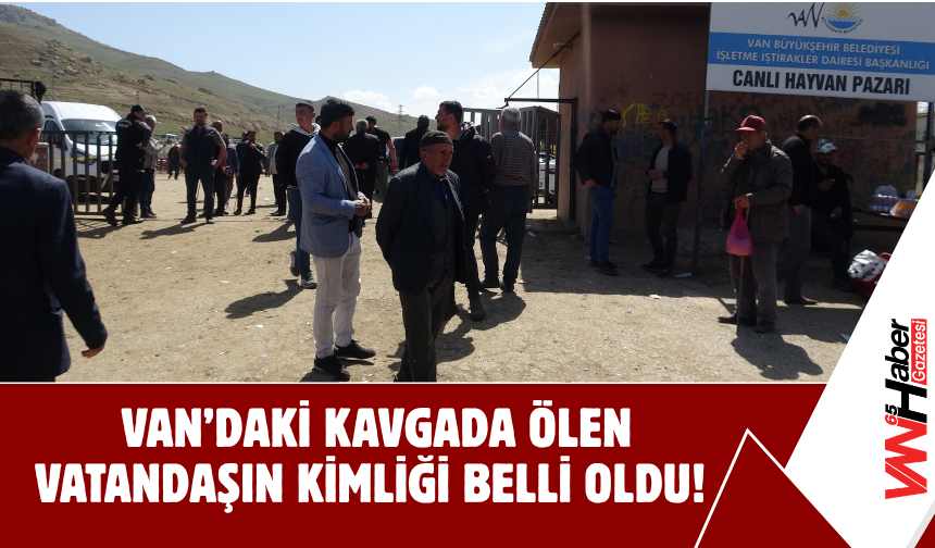 Van’daki Silahlı Kavgada Hayatını Kaybeden Kişinin Kimliği Belli Oldu