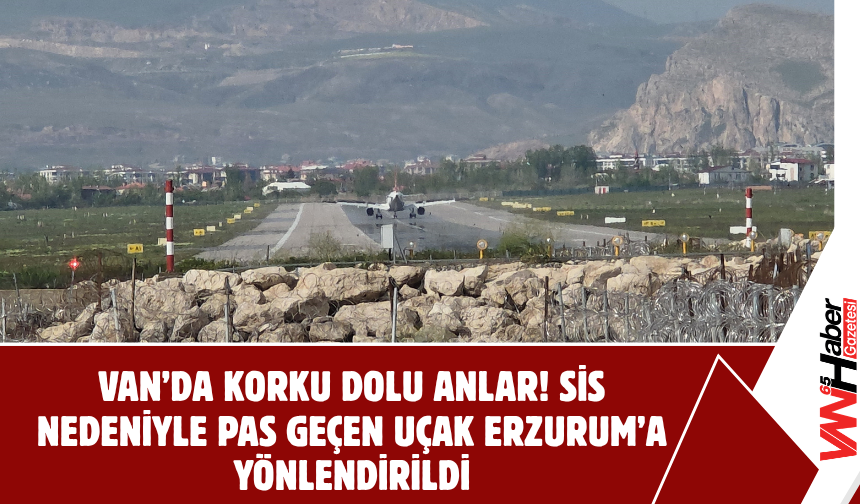 Van’da Korku Dolu Anlar! Sis Nedeniyle Pas Geçen Uçak Erzurum’a Yönlendirildi