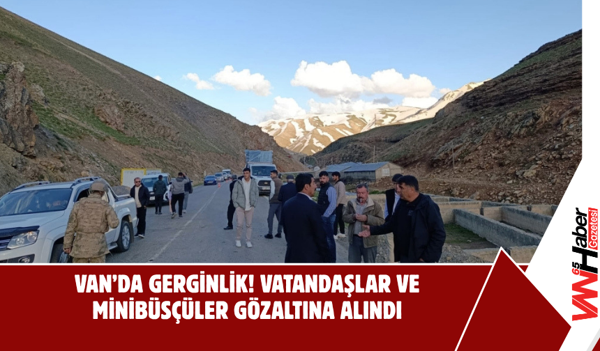 Van’da Gerginlik! Vatandaşlar ve Minibüsçüler Gözaltına Alındı