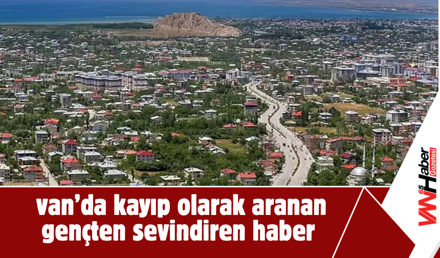 Van’da Kayıp Olarak Aranan Genç Bulundu