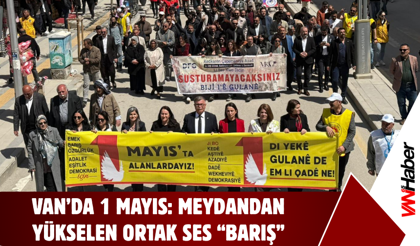 Van’da 1 Mayıs: Barış Talebi Bir Kez Daha Yenilendi!