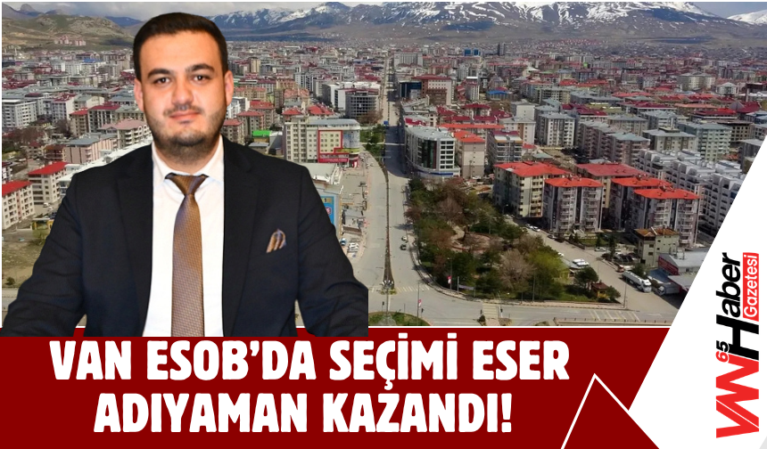 Van ESOB’da Seçimi Eser Adıyaman Kazandı