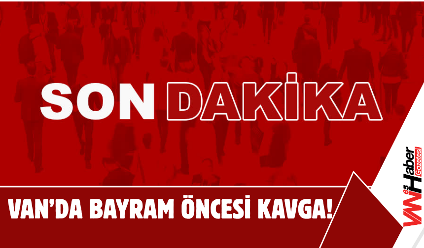 SON DAKİKA: Erciş'te Bayram Öncesi Kavga!