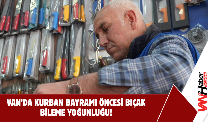 Van’da Kurban Bayramı Öncesi Bıçak Bileme Yoğunluğu: Ustalar Mesaiyi Artırdı