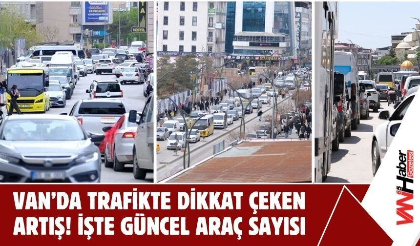 Van’da Trafikte Dikkat Çeken Artış! İşte Güncel Araç Sayısı