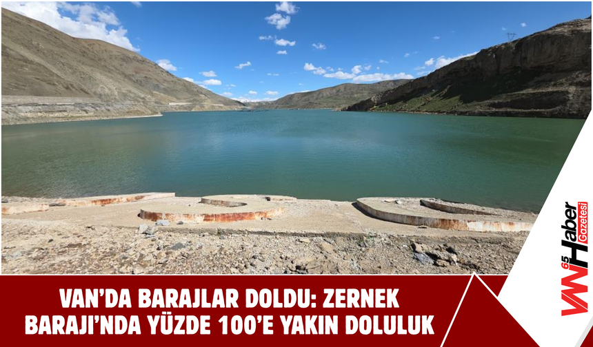 Van’da Barajlar Doldu: Zernek Barajı’nda Yüzde 100’e Yakın Doluluk