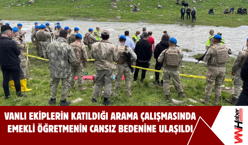 Vanlı Ekiplerin Katıldığı Arama Çalışmasında Emekli Öğretmenin Cansız Bedenine Ulaşıldı!