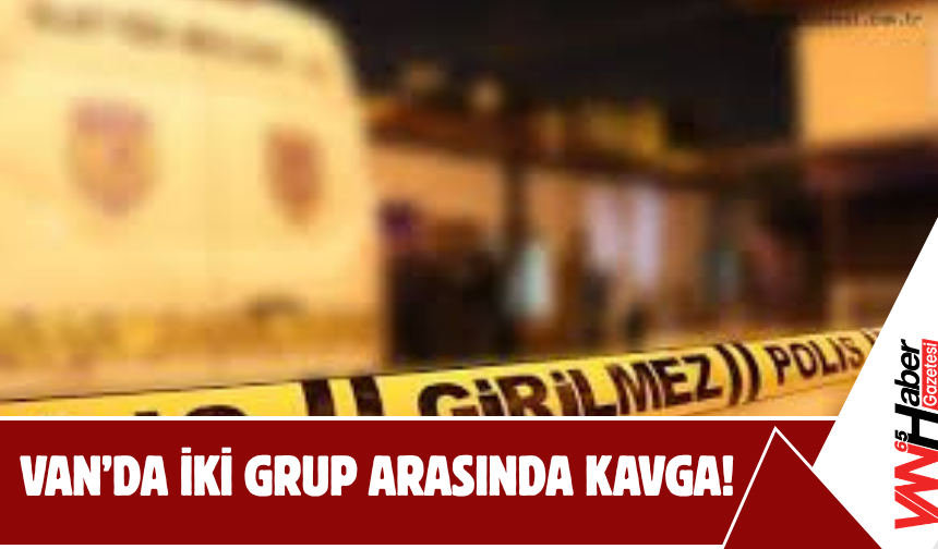 Van’da İki Grup Arasında Kavga!