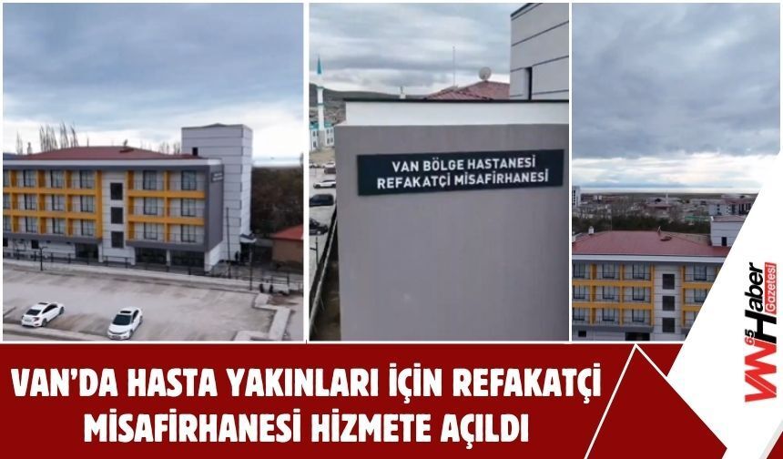 Van’da Hasta Yakınları İçin Refakatçi Misafirhanesi Hizmete Açıldı!