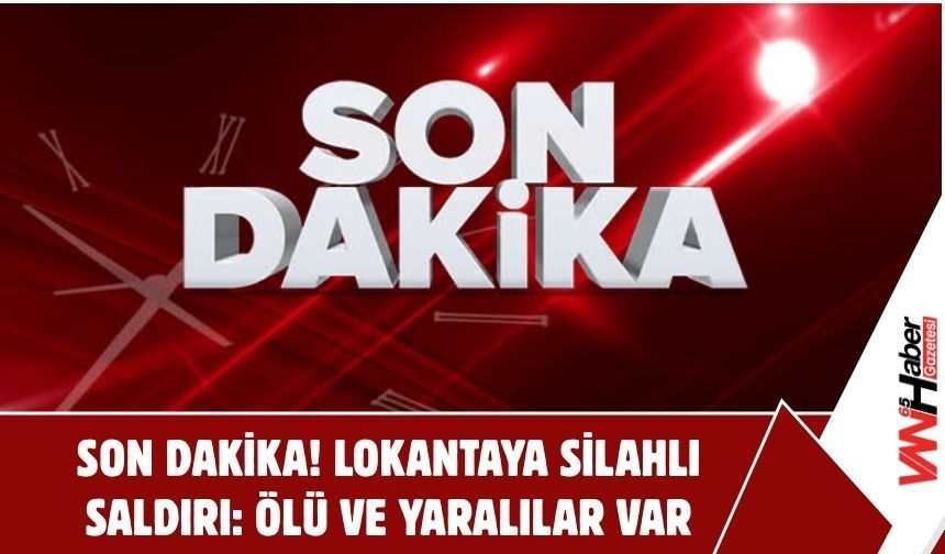 SON DAKİKA! Lokantaya Silahlı Saldırı: Ölü Ve Yaralılar Var!