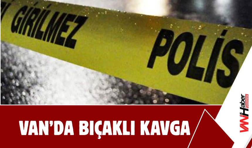 Van’da Bıçaklı Kavga!