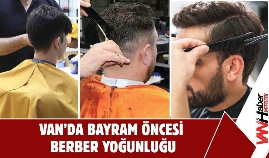 Van’da Bayram Öncesi Berber Yoğunluğu