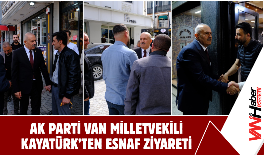 AK Parti Van Milletvekili Kayatürk’ten Esnaf Ziyareti