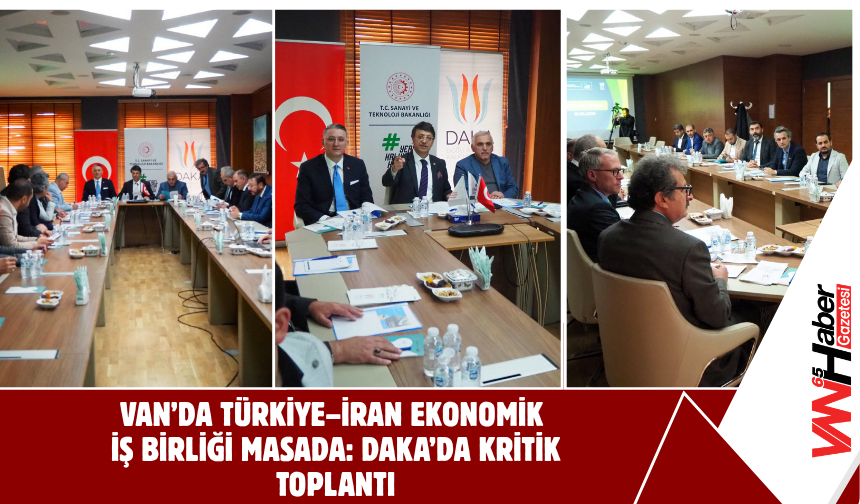 Van’da Türkiye–İran Ekonomik İş Birliği Masada: DAKA’da Kritik Toplantı