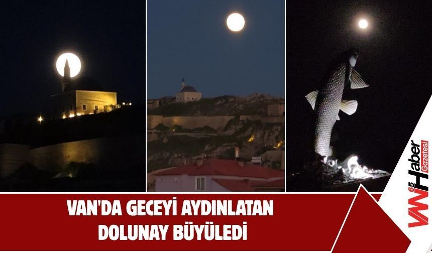 Van'da Geceyi Aydınlatan  Dolunay Büyüledi!