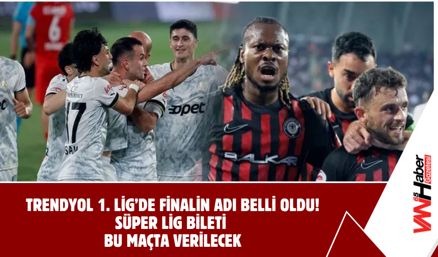 Trendyol 1. Lig’de Finalin Adı Belli Oldu! Süper Lig Bileti Bu Maçta Verilecek