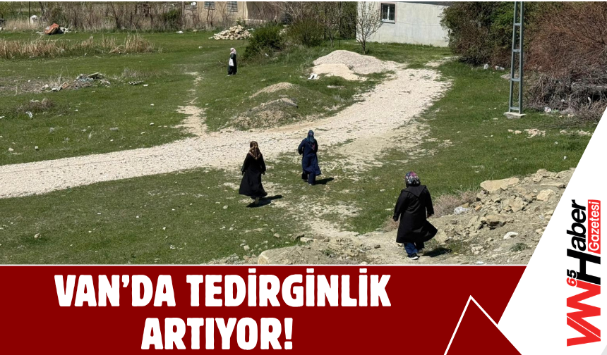 Van’da Tedirginlik Büyüyor!