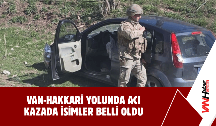 Van-Hakkari Yolunda Acı Kazada İsimler Belli Oldu: 1 Kişi Hayatını Kaybetti, 3 Kişi Yaralandı