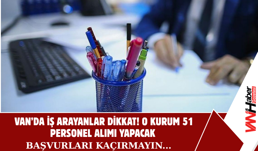 Van İçin Kadro Açıldı! O Kurum 51 Personel Alımı Yapacak!