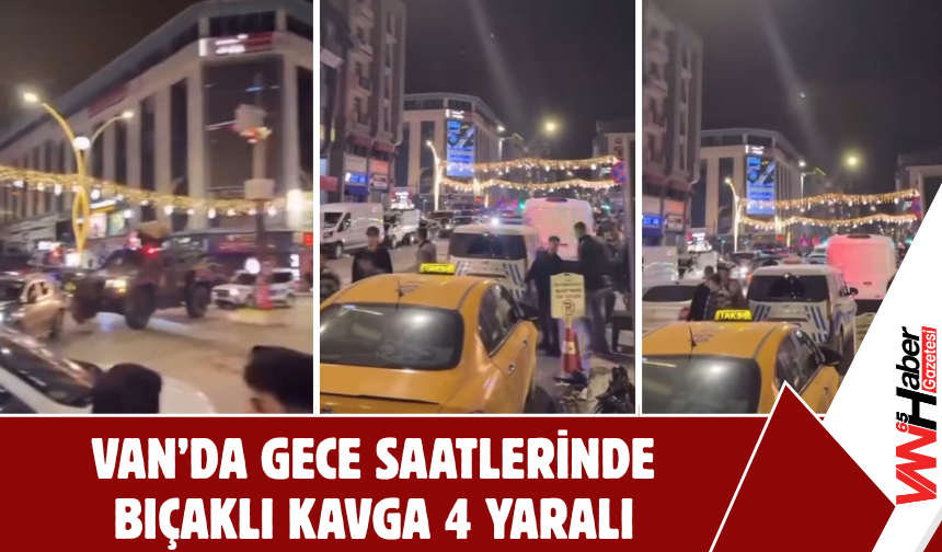 Van’da Gece Saatlerinde Bıçaklı Kavga :4 Yaralı