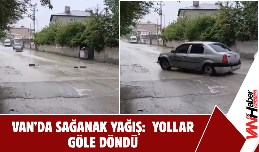 Van’da Sağanak Yağış: Yollar Göle Döndü