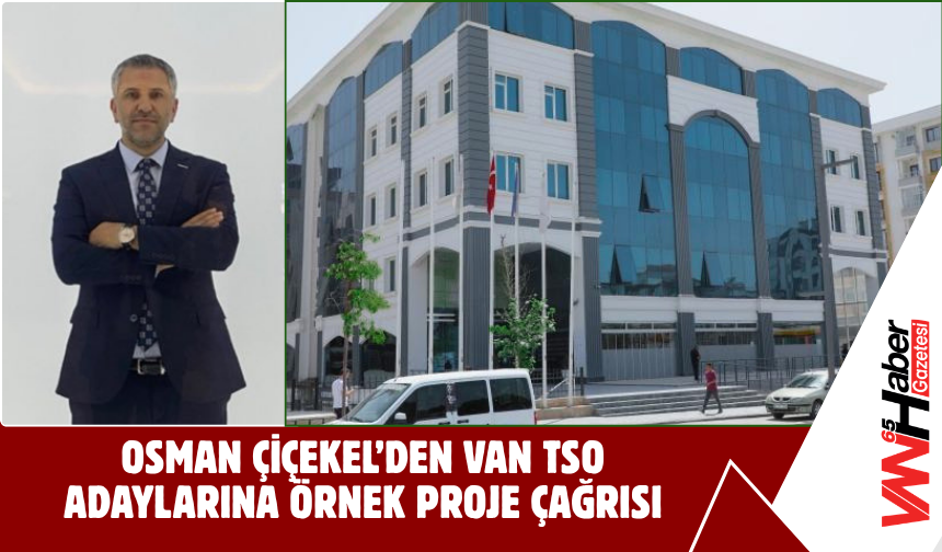 Osman Çiçekel’den Van TSO Adaylarına Örnek Proje Çağrısı