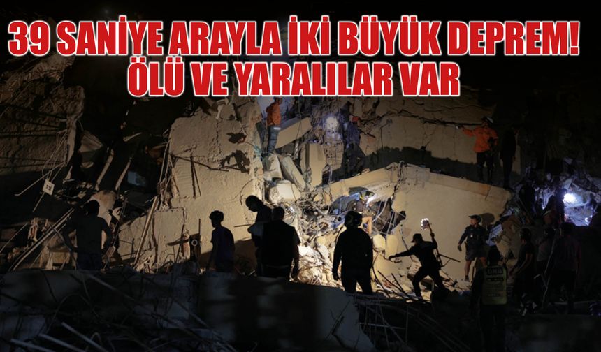 39 Saniye Arayla İki Dev Deprem! Ölü ve Yaralılar Var!