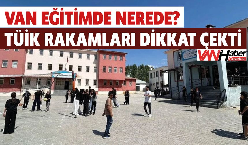 Van Eğitimde Nerede? TÜİK Rakamları Dikkat Çekti