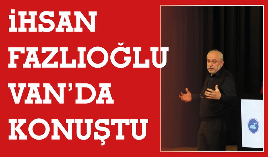 İhsan Fazlıoğlu Van’da Konuştu!