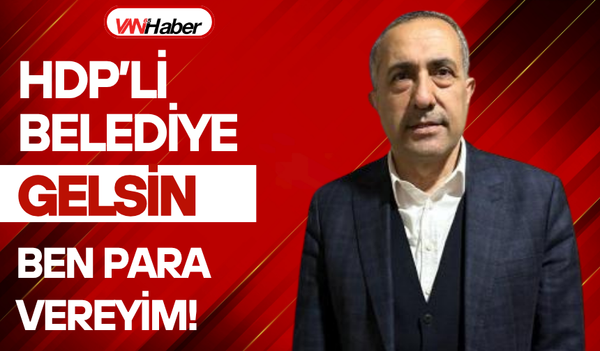 Arvas: HDP’li Belediye Gelsin, Ben Para Vereyim!