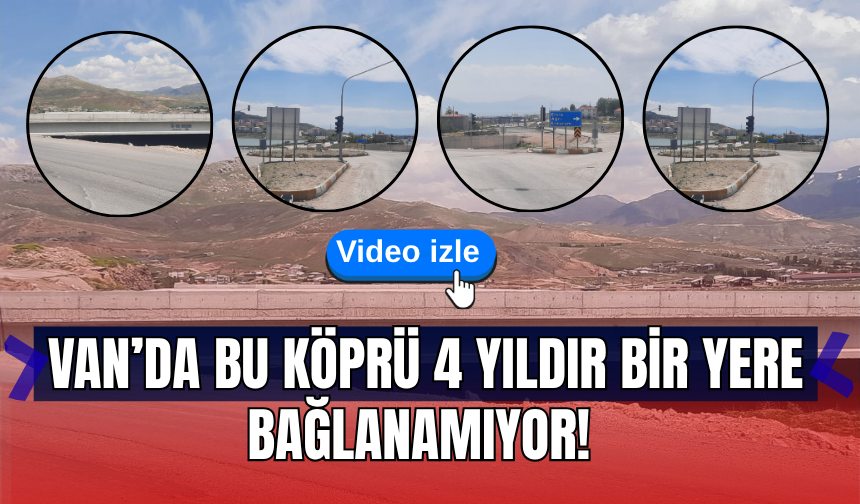 Van’da bu köprü 4 yıldır bir yere bağlanamıyor!