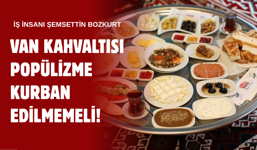 Bozkurt: Van Kahvaltısı Popülizme Kurban Edilmemeli!