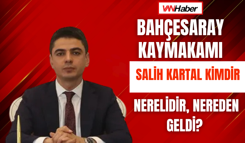 Bahçesaray’a Yeni Kayyum Geldi! Salih Kartal Kimdir, Nerelidir, Nereden Geldi?
