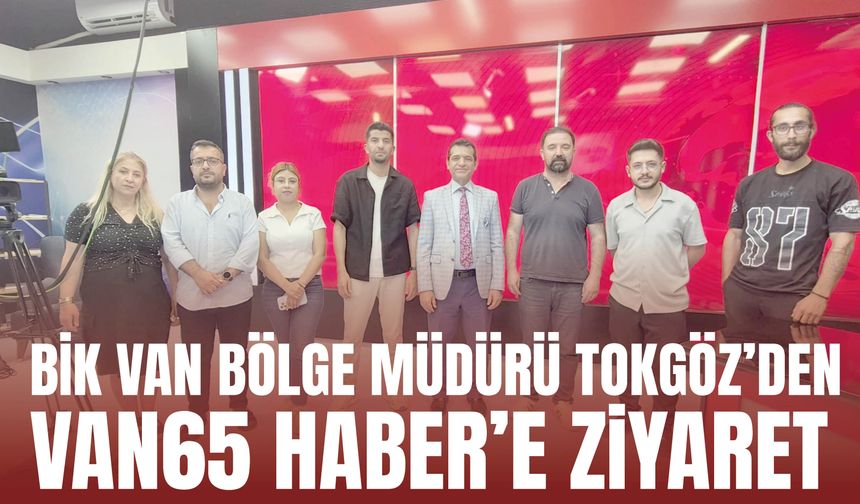 Bik Van Bölge Müdürü Tokgöz’den Van65 Haber’e Ziyaret