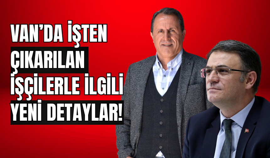Van'da İşten Çıkarılan İşçilerle İlgili Önemli Detaylar! İş İnsanı Bozkurt Açıkladı!