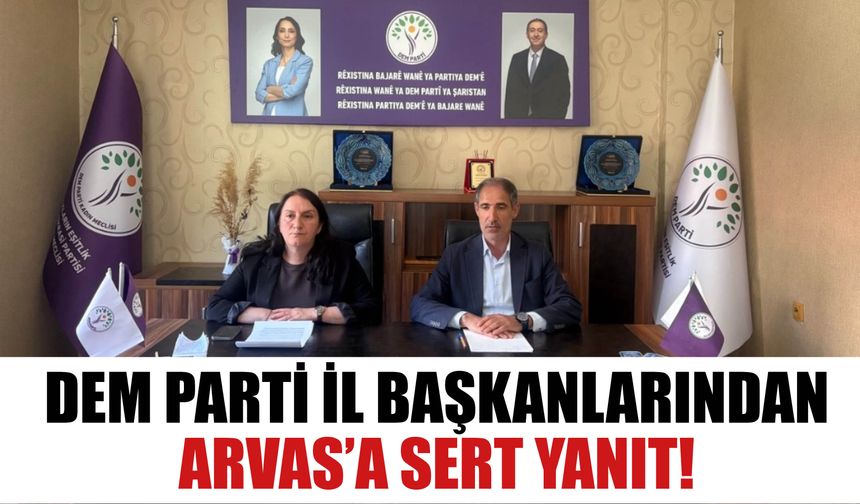 DEM PARTİ İl Başkanlarından  Arvas’a Sert Yanıt!
