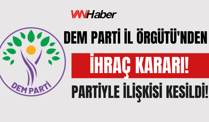 DEM Parti İl Örgütü'nden İhraç Kararı! Partiyle İlişkisi Kesildi!
