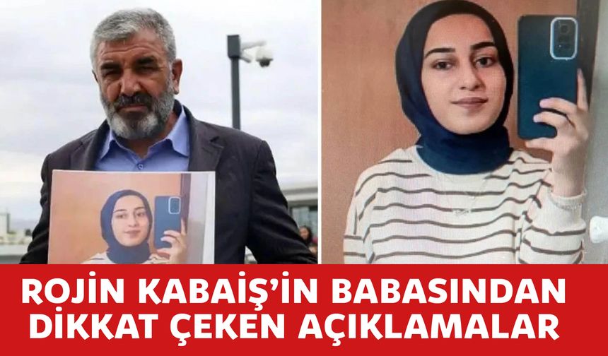 Rojin Kabaiş’in Babasından  Dikkat Çeken Açıklamalar