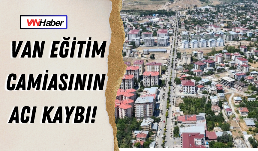 Van Eğitim Camiasının Acı Kaybı!