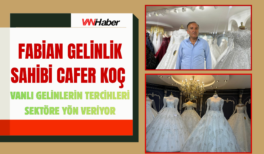 Fabian Gelinlik Sahibi Cafer Koç: Vanlı Gelinlerin Tercihleri Sektöre Yön Veriyor