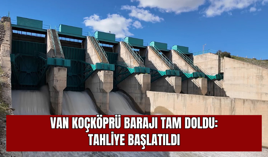Van Koçköprü Barajı Tam Doldu: Tahliye Başlatıldı