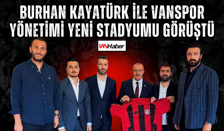 Burhan Kayatürk ile Vanspor Yönetimi Yeni Stadyumu Görüştü