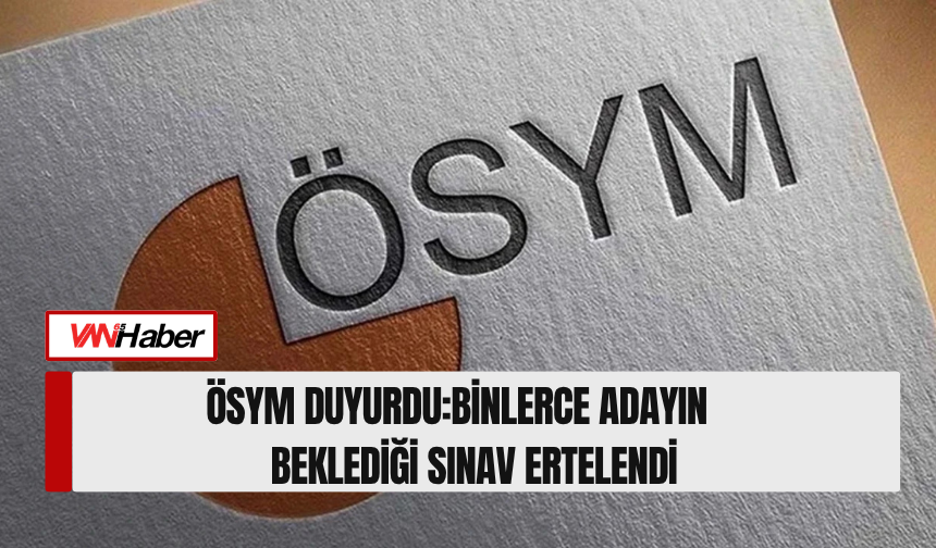 ÖSYM Duyurdu:Binlerce Adayın Beklediği Sınav Ertelendi