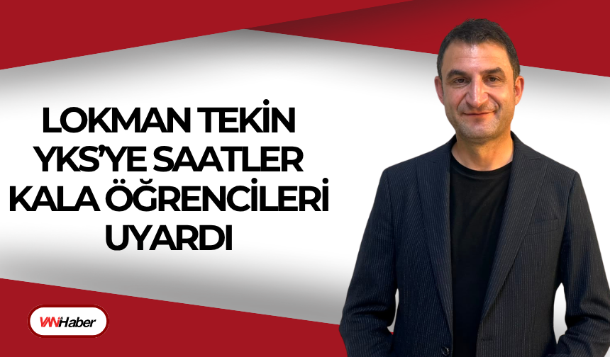 Lokman Tekin YKS’ye saatler kala öğrencileri uyardı