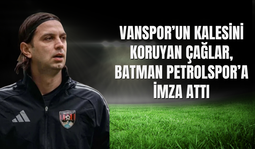 Vanspor’un Kalesini Koruyan Çağlar, Batman Petrolspor’a İmza Attı