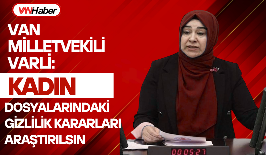 Gülderen Varlı: Kadın dosyalarındaki gizlilik kararları araştırılsın!