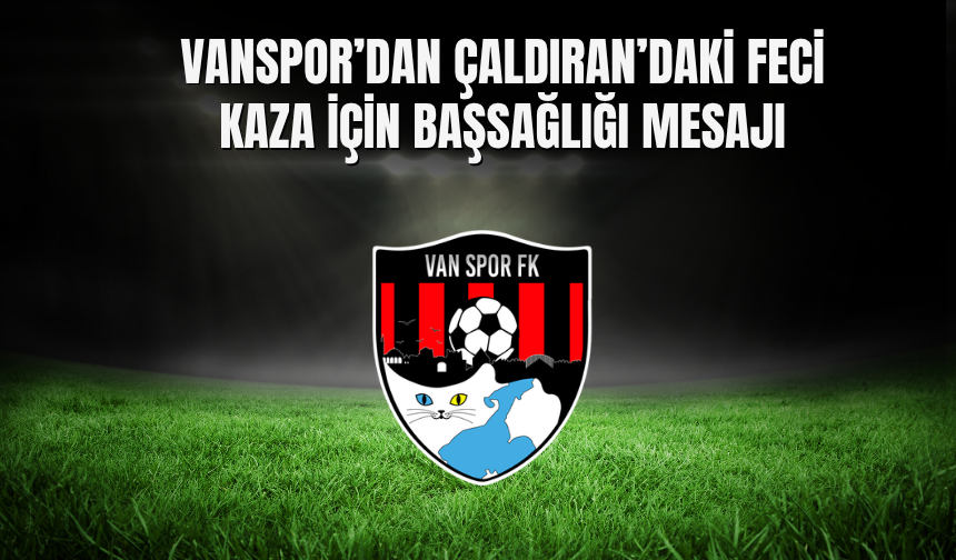 Vanspor’dan Çaldıran’daki Feci Kaza İçin Başsağlığı Mesajı